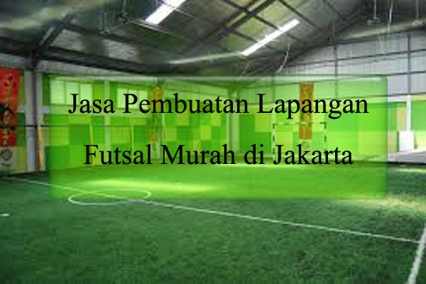 Jasa Pembuatan Lapangan Futsal Murah Di Jakarta